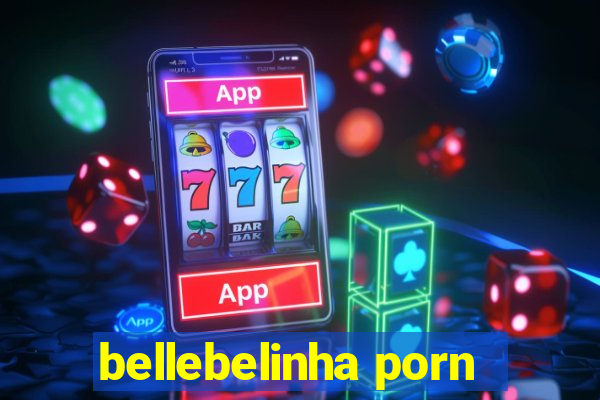 bellebelinha porn